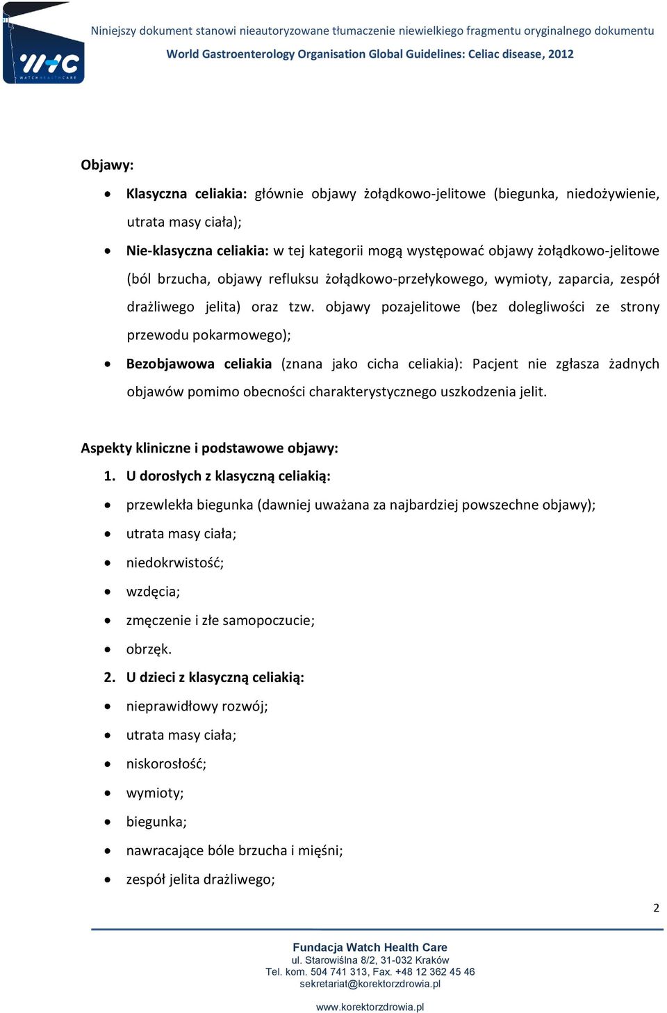 objawy pozajelitowe (bez dolegliwości ze strony przewodu pokarmowego); Bezobjawowa celiakia (znana jako cicha celiakia): Pacjent nie zgłasza żadnych objawów pomimo obecności charakterystycznego