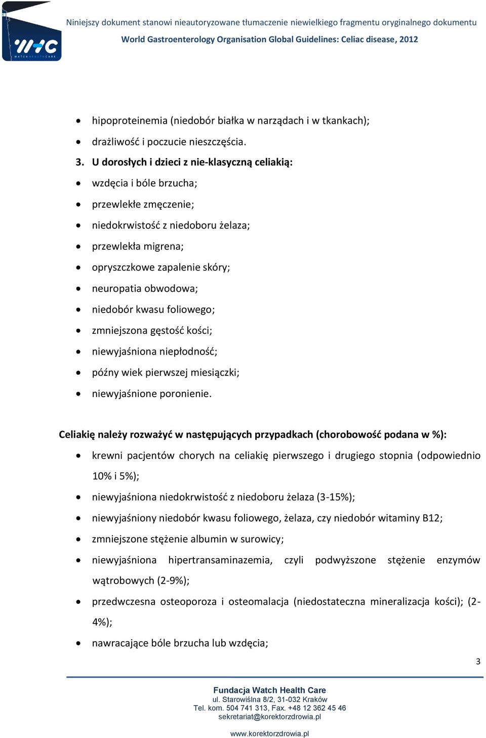 niedobór kwasu foliowego; zmniejszona gęstość kości; niewyjaśniona niepłodność; późny wiek pierwszej miesiączki; niewyjaśnione poronienie.