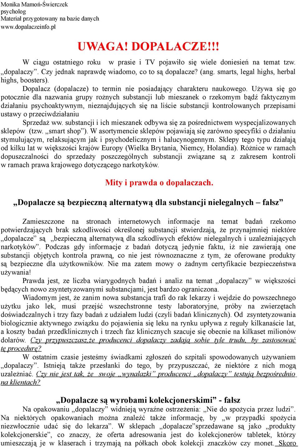 Używa się go potocznie dla nazwania grupy rożnych substancji lub mieszanek o rzekomym bądź faktycznym działaniu psychoaktywnym, nieznajdujących się na liście substancji kontrolowanych przepisami