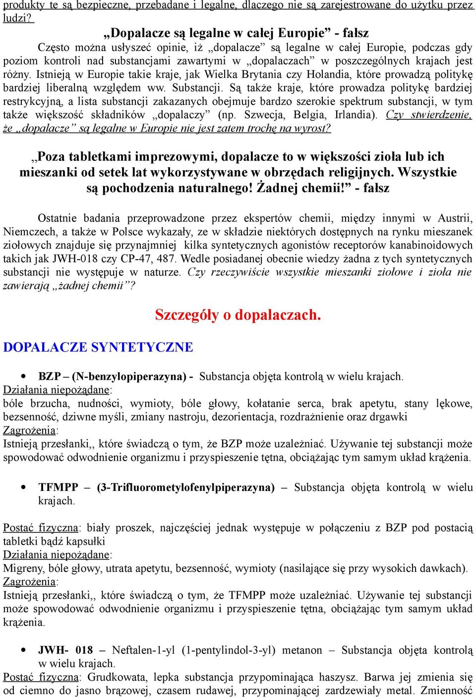 poszczególnych krajach jest różny. Istnieją w Europie takie kraje, jak Wielka Brytania czy Holandia, które prowadzą politykę bardziej liberalną względem ww. Substancji.