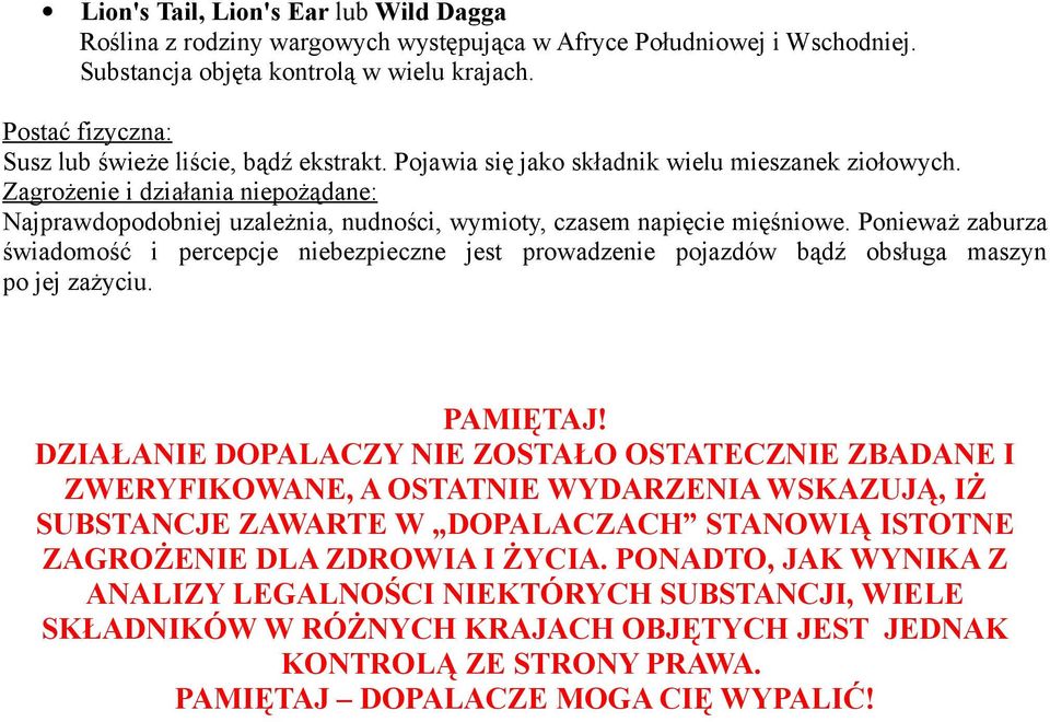 Ponieważ zaburza świadomość i percepcje niebezpieczne jest prowadzenie pojazdów bądź obsługa maszyn po jej zażyciu. PAMIĘTAJ!