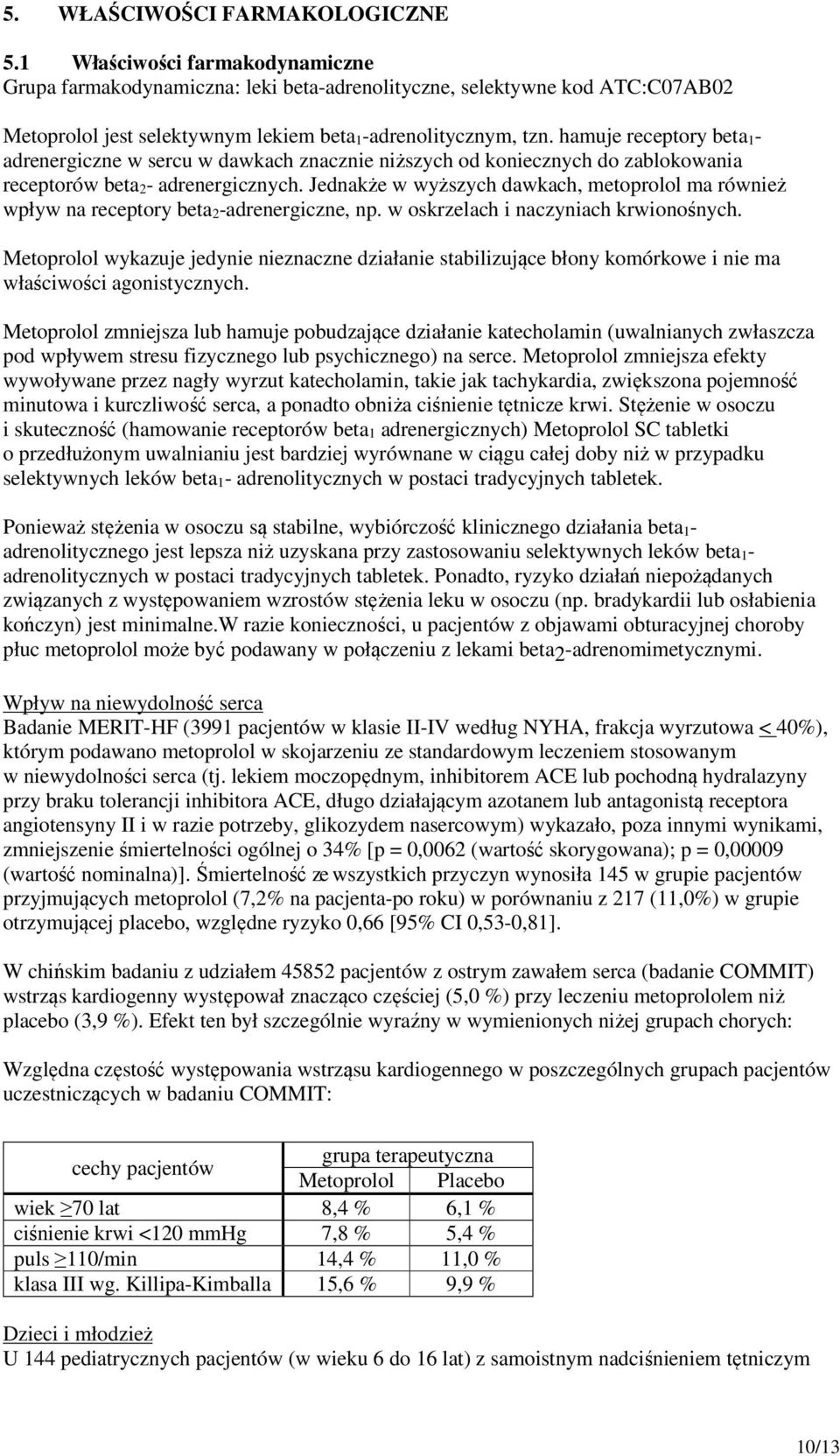 hamuje receptory beta 1- adrenergiczne w sercu w dawkach znacznie niższych od koniecznych do zablokowania receptorów beta 2- adrenergicznych.