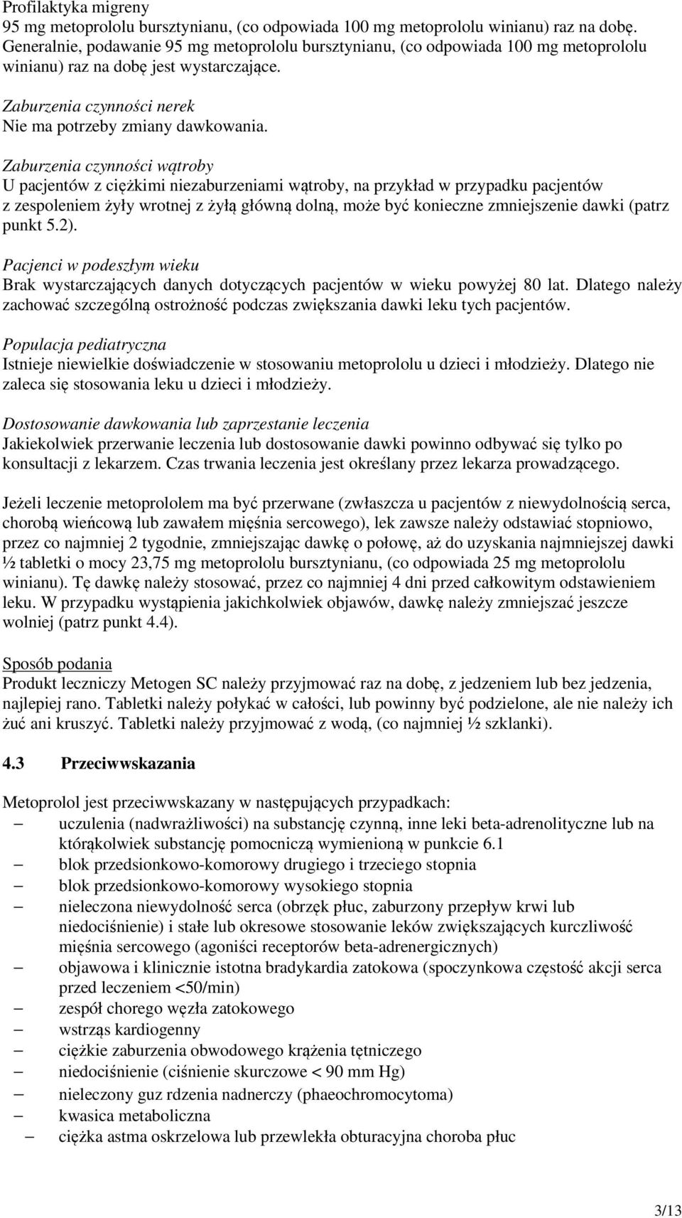 Zaburzenia czynności wątroby U pacjentów z ciężkimi niezaburzeniami wątroby, na przykład w przypadku pacjentów z zespoleniem żyły wrotnej z żyłą główną dolną, może być konieczne zmniejszenie dawki