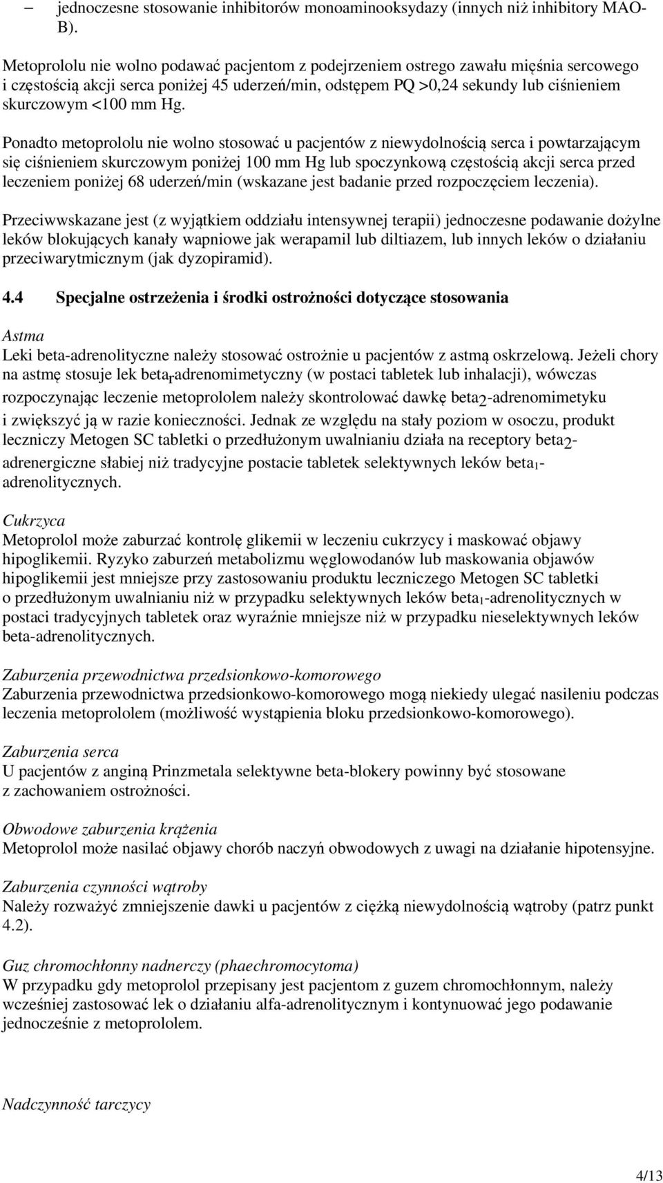 Ponadto metoprololu nie wolno stosować u pacjentów z niewydolnością serca i powtarzającym się ciśnieniem skurczowym poniżej 100 mm Hg lub spoczynkową częstością akcji serca przed leczeniem poniżej 68