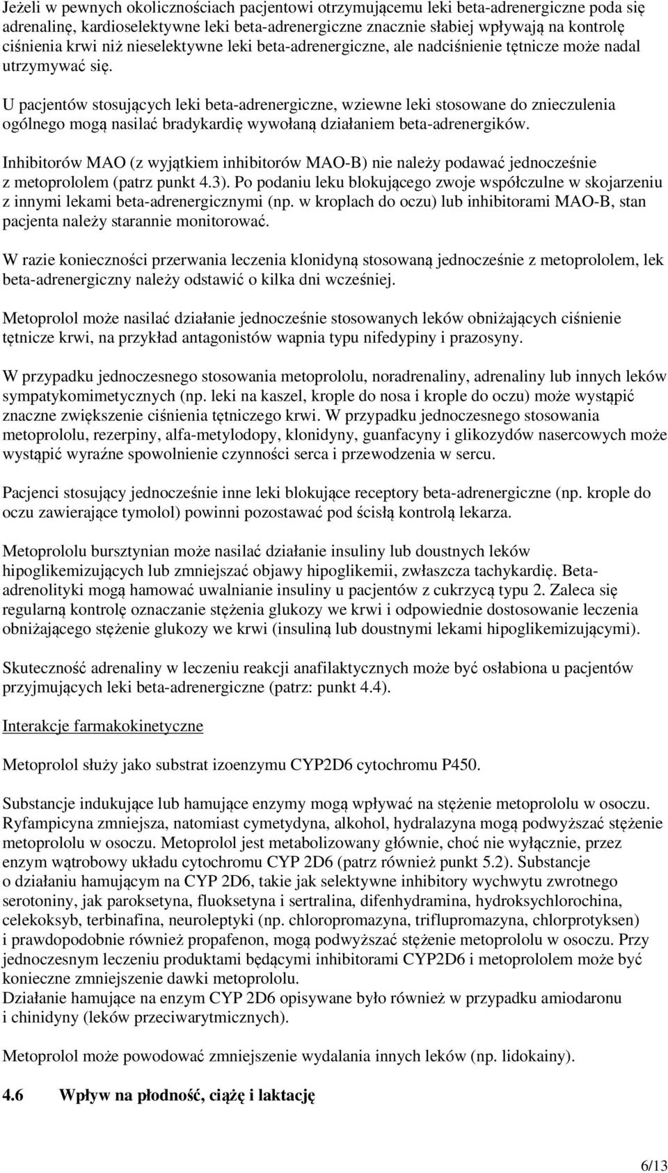 U pacjentów stosujących leki beta-adrenergiczne, wziewne leki stosowane do znieczulenia ogólnego mogą nasilać bradykardię wywołaną działaniem beta-adrenergików.
