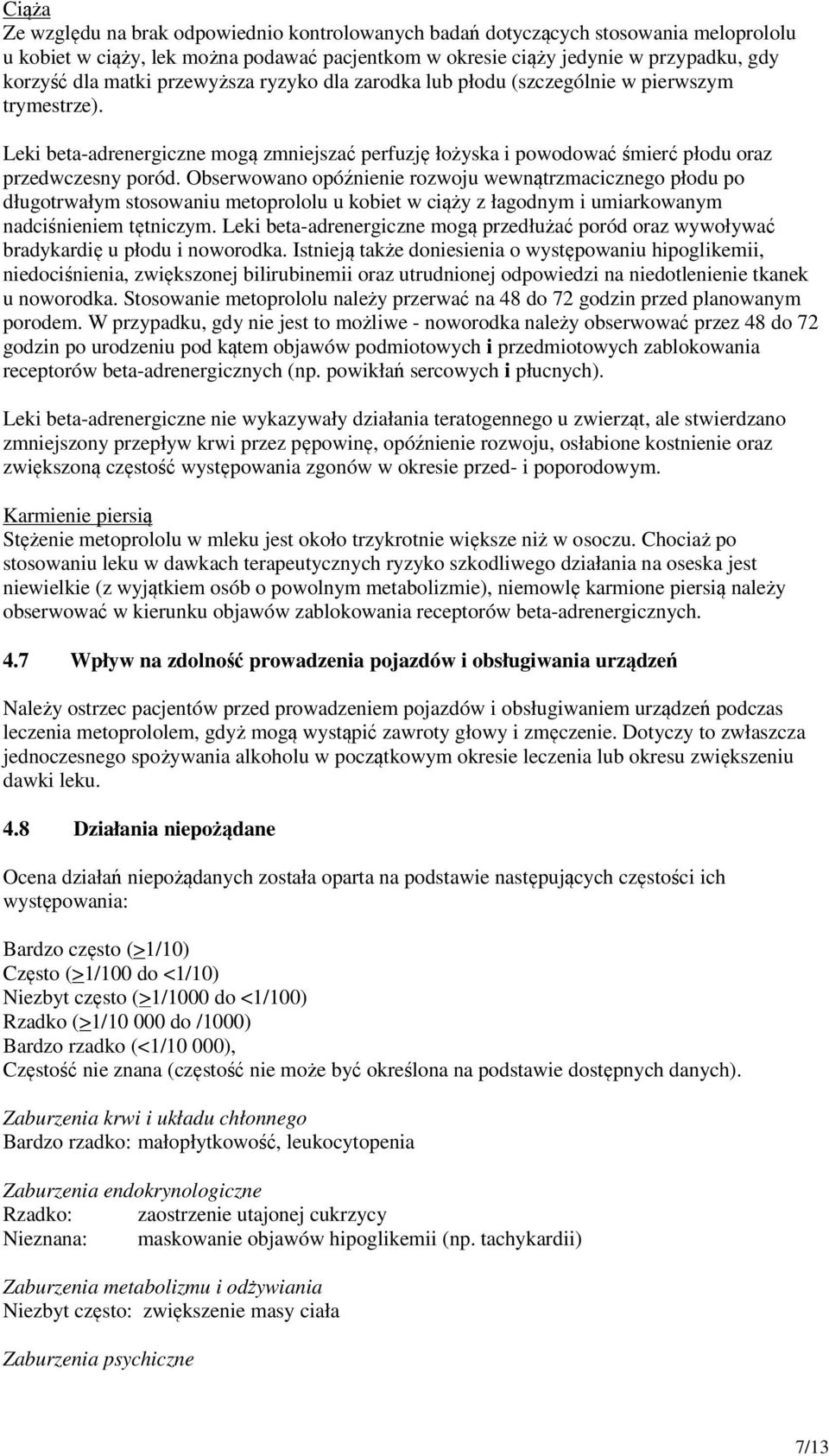 Obserwowano opóźnienie rozwoju wewnątrzmacicznego płodu po długotrwałym stosowaniu metoprololu u kobiet w ciąży z łagodnym i umiarkowanym nadciśnieniem tętniczym.