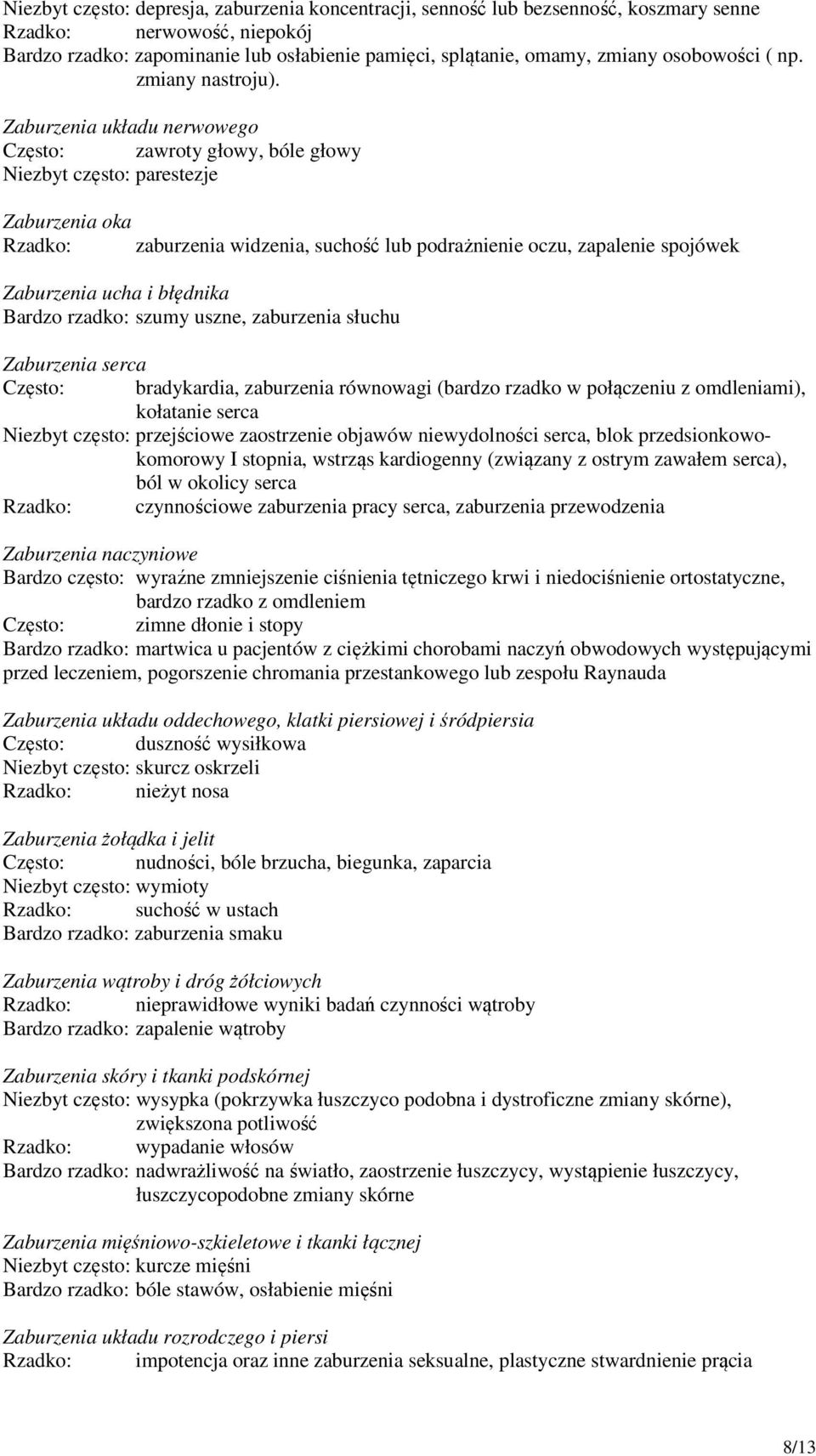 Zaburzenia układu nerwowego Często: zawroty głowy, bóle głowy Niezbyt często: parestezje Zaburzenia oka Rzadko: zaburzenia widzenia, suchość lub podrażnienie oczu, zapalenie spojówek Zaburzenia ucha