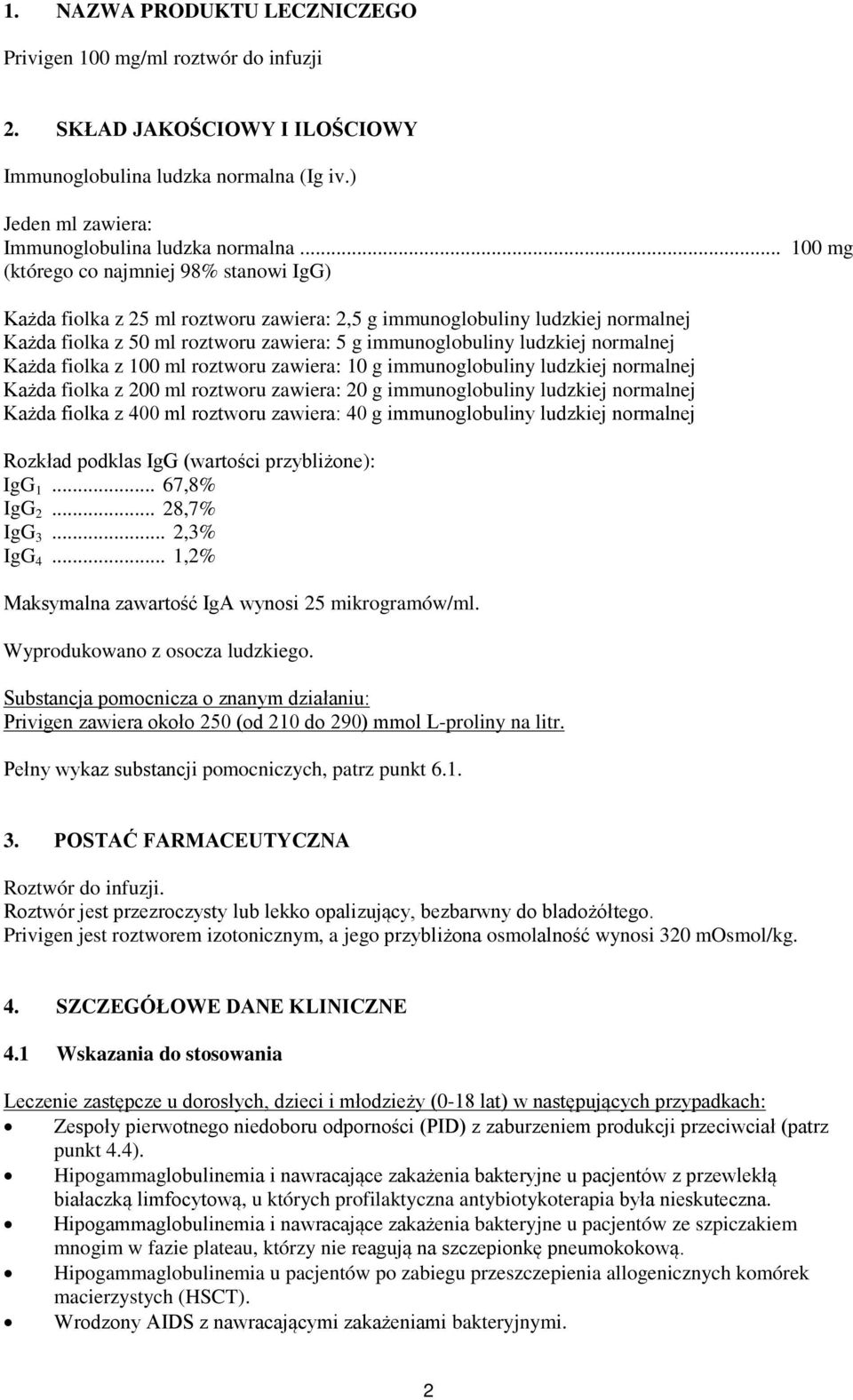 normalnej Każda fiolka z 100 ml roztworu zawiera: 10 g immunoglobuliny ludzkiej normalnej Każda fiolka z 200 ml roztworu zawiera: 20 g immunoglobuliny ludzkiej normalnej Każda fiolka z 400 ml