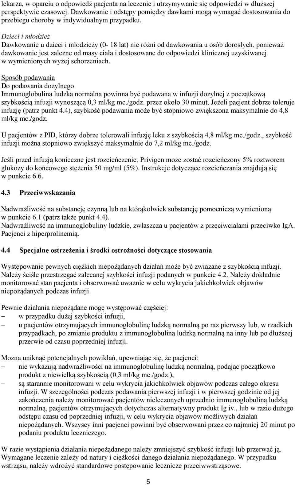 Dzieci i młodzież Dawkowanie u dzieci i młodzieży (0-18 lat) nie różni od dawkowania u osób dorosłych, ponieważ dawkowanie jest zależne od masy ciała i dostosowane do odpowiedzi klinicznej