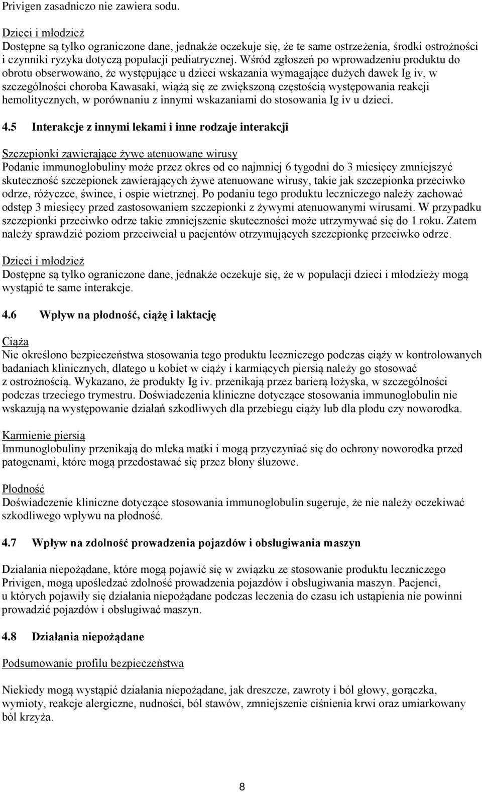 Wśród zgłoszeń po wprowadzeniu produktu do obrotu obserwowano, że występujące u dzieci wskazania wymagające dużych dawek Ig iv, w szczególności choroba Kawasaki, wiążą się ze zwiększoną częstością