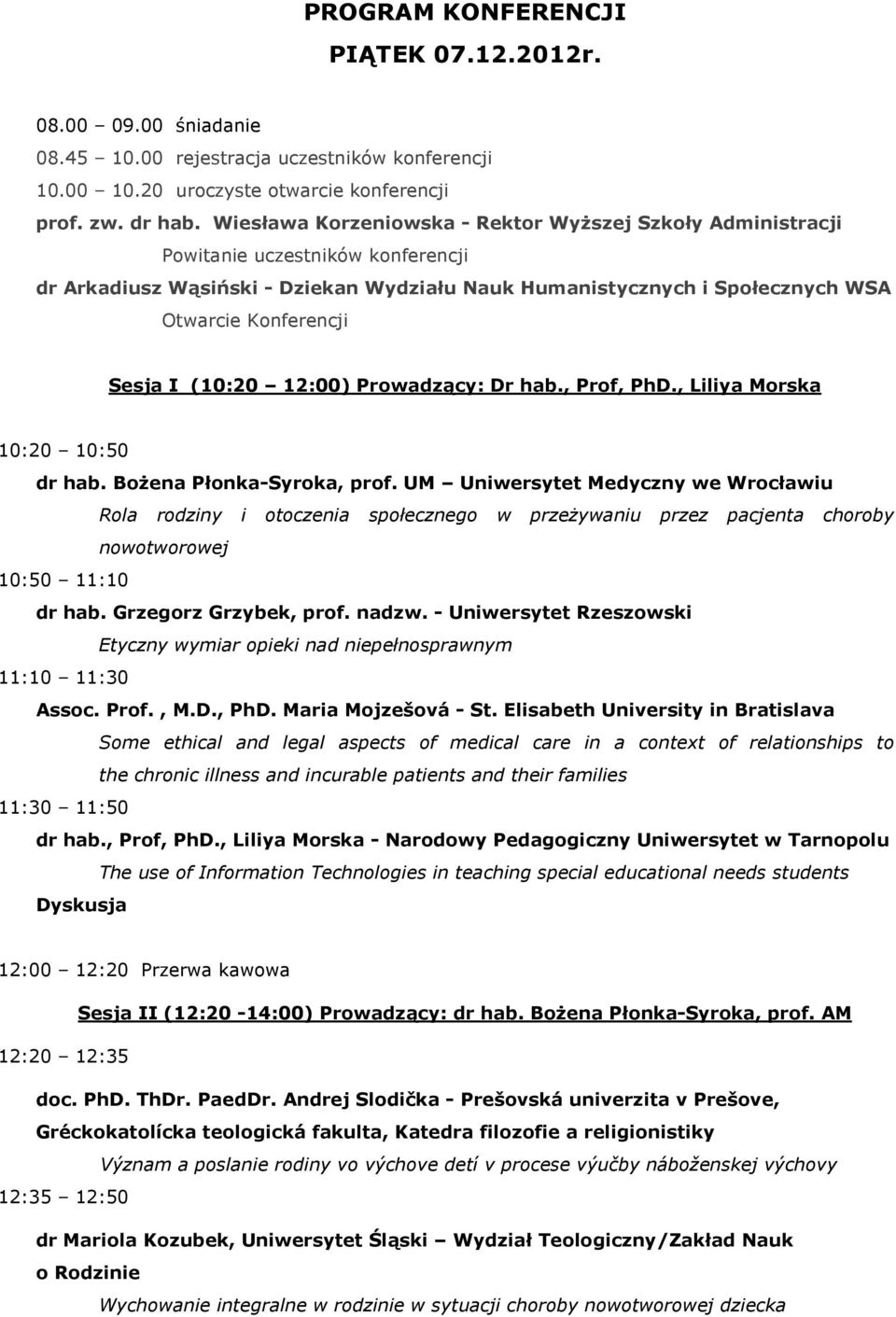 Sesja I (10:20 12:00) Prowadzący: Dr hab., Prof, PhD., Liliya Morska 10:20 10:50 dr hab. Bożena Płonka-Syroka, prof.