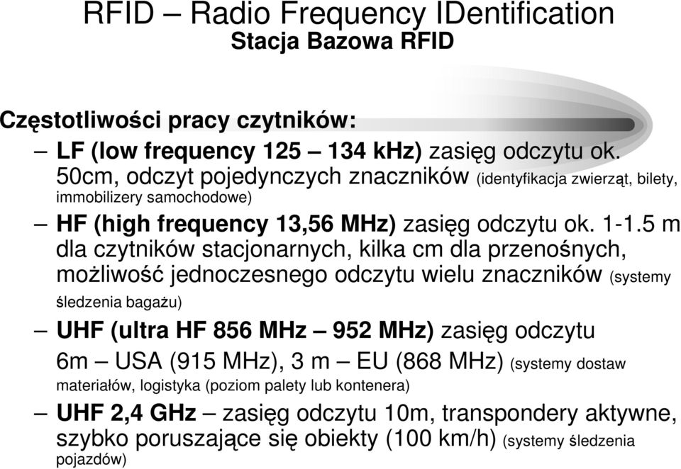 5 m dla czytników stacjonarnych, kilka cm dla przenośnych, możliwość jednoczesnego odczytu wielu znaczników (systemy śledzenia bagażu) UHF (ultra HF 856 MHz 952