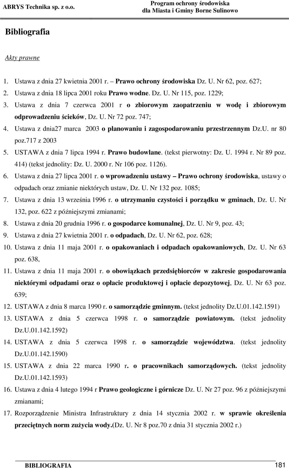 U. nr 80 poz.717 z 2003 5. USTAWA z dnia 7 lipca 1994 r. Prawo budowlane. (tekst pierwotny: Dz. U. 1994 r. Nr 89 poz. 414) (tekst jednolity: Dz. U. 2000 r. Nr 106 poz. 1126). 6.