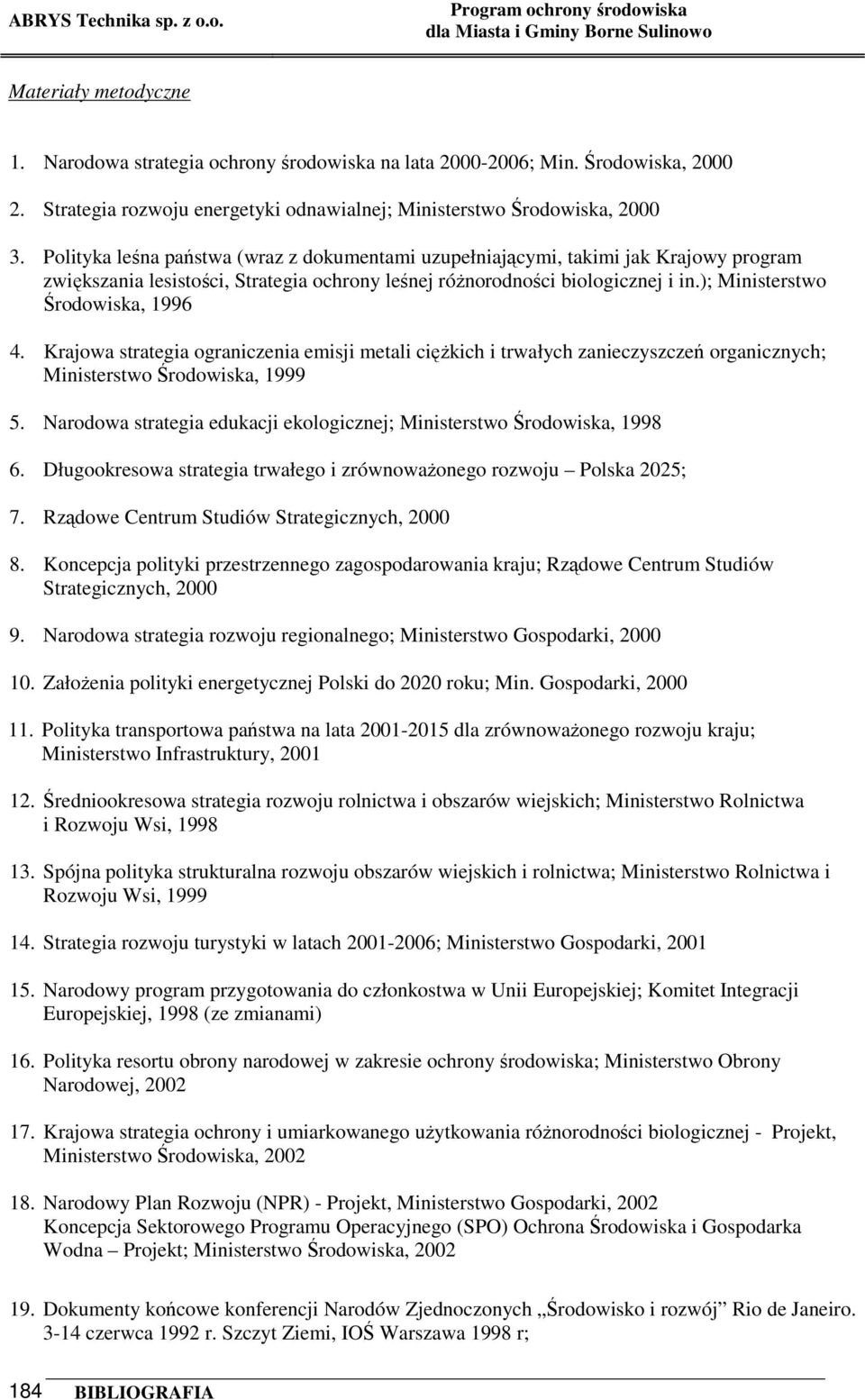 ); Ministerstwo Środowiska, 1996 4. Krajowa strategia ograniczenia emisji metali cięŝkich i trwałych zanieczyszczeń organicznych; Ministerstwo Środowiska, 1999 5.