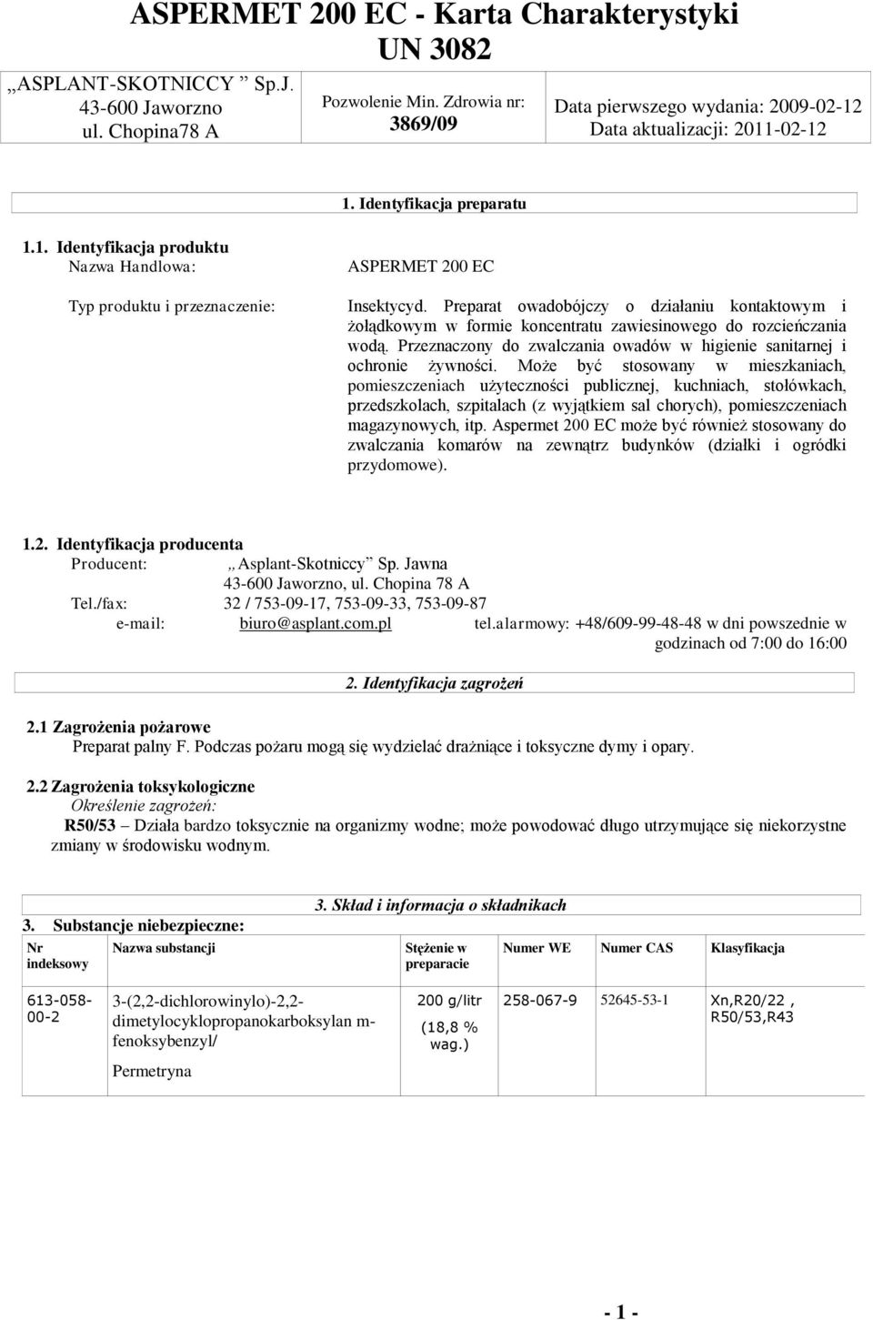 Preparat owadobójczy o działaniu kontaktowym i żołądkowym w formie koncentratu zawiesinowego do rozcieńczania wodą. Przeznaczony do zwalczania owadów w higienie sanitarnej i ochronie żywności.