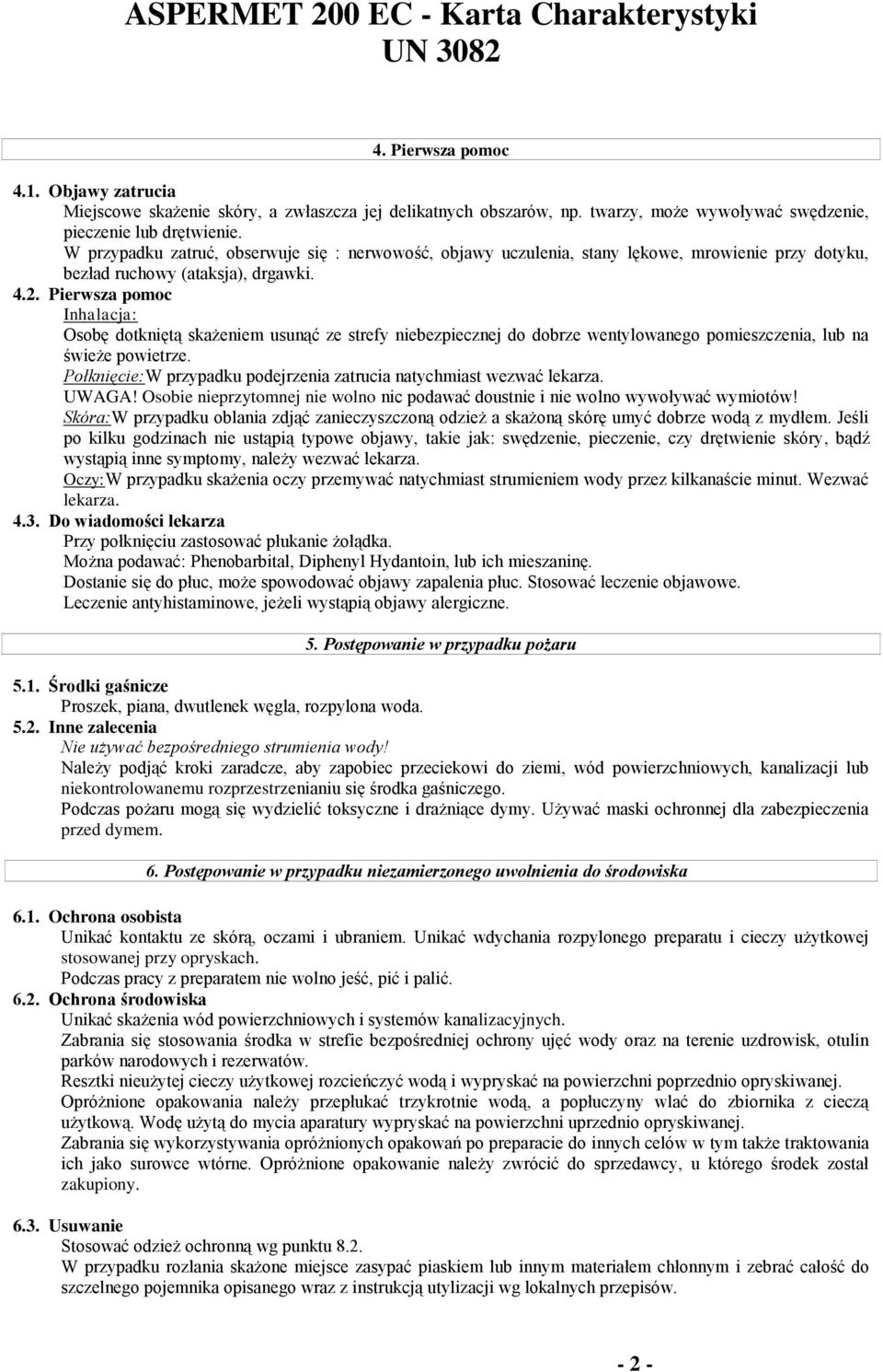 Pierwsza pomoc Inhalacja: Osobę dotkniętą skażeniem usunąć ze strefy niebezpiecznej do dobrze wentylowanego pomieszczenia, lub na świeże powietrze.