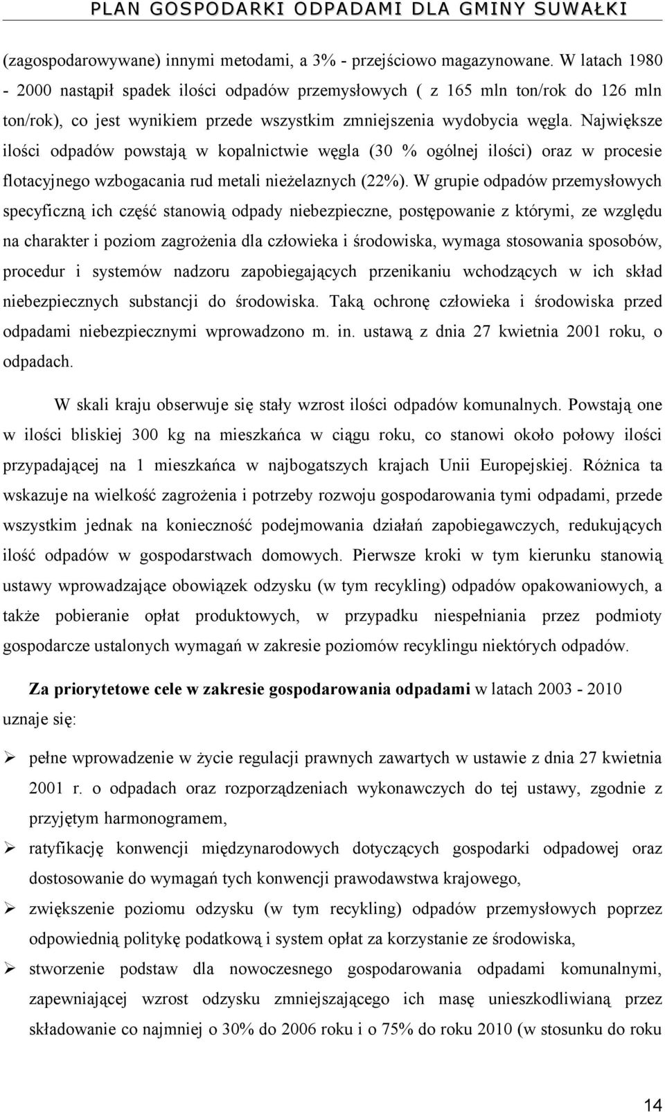 Największe ilości odpadów powstają w kopalnictwie węgla (30 % ogólnej ilości) oraz w procesie flotacyjnego wzbogacania rud metali nieżelaznych (22%).
