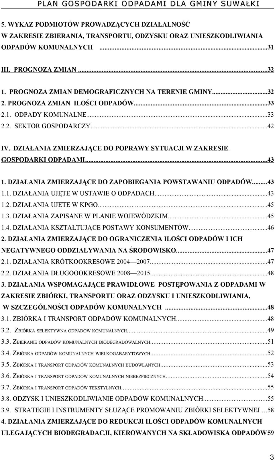 DZIAŁANIA ZMIERZAJĄCE DO POPRAWY SYTUACJI W ZAKRESIE GOSPODARKI ODPADAMI...43 1. DZIAŁANIA ZMIERZAJĄCE DO ZAPOBIEGANIA POWSTAWANIU ODPADÓW...43 1.1. DZIAŁANIA UJĘTE W USTAWIE O ODPADACH...43 1.2.