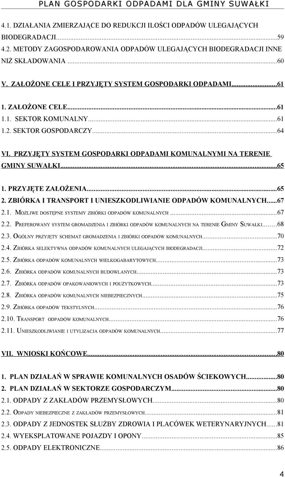 PRZYJĘTY SYSTEM GOSPODARKI ODPADAMI KOMUNALNYMI NA TERENIE GMINY SUWAŁKI...65 1. PRZYJĘTE ZAŁOŻENIA...65 2. ZBIÓRKA I TRANSPORT I UNIESZKODLIWIANIE ODPADÓW KOMUNALNYCH...67 2.1. MOŻLIWE DOSTĘPNE SYSTEMY ZBIÓRKI ODPADÓW KOMUNALNYCH.
