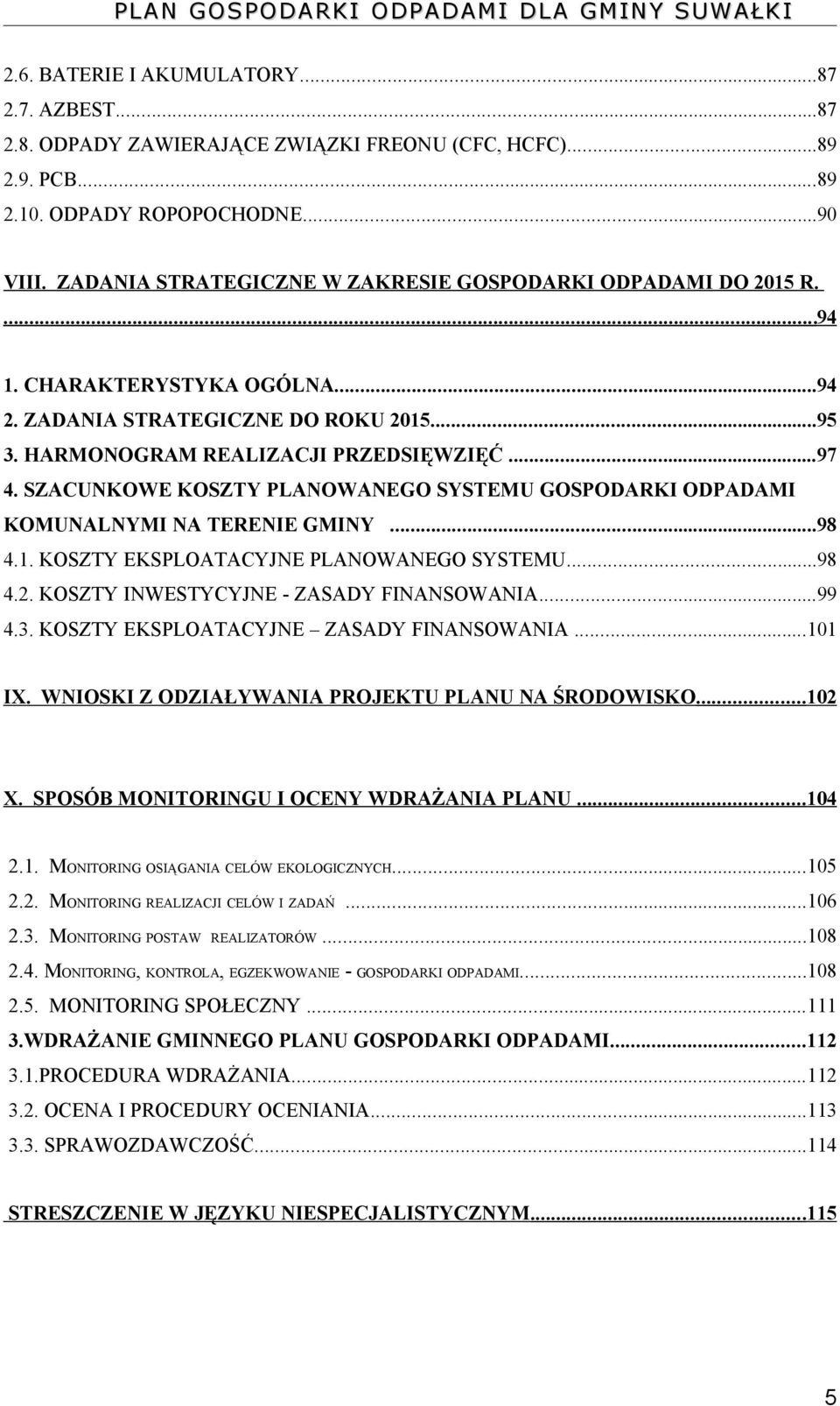 SZACUNKOWE KOSZTY PLANOWANEGO SYSTEMU GOSPODARKI ODPADAMI KOMUNALNYMI NA TERENIE GMINY...98 4.1. KOSZTY EKSPLOATACYJNE PLANOWANEGO SYSTEMU...98 4.2. KOSZTY INWESTYCYJNE - ZASADY FINANSOWANIA...99 4.3.