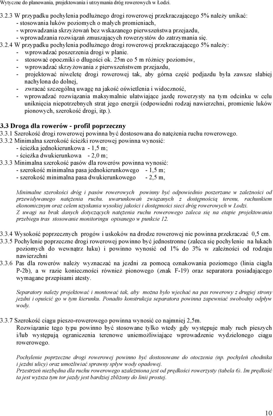 4 W przypadku pochylenia podłużnego drogi rowerowej przekraczającego 5% należy: - wprowadzać poszerzenia drogi w planie. - stosować opoczniki o długości ok.