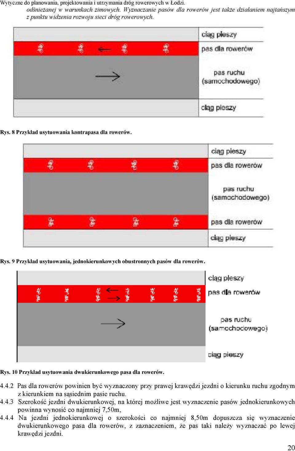 4.2 Pas dla rowerów powinien być wyznaczony przy prawej krawędzi jezdni o kierunku ruchu zgodnym z kierunkiem na sąsiednim pasie ruchu. 4.4.3 Szerokość jezdni dwukierunkowej, na której możliwe jest wyznaczenie pasów jednokierunkowych powinna wynosić co najmniej 7,50m, 4.