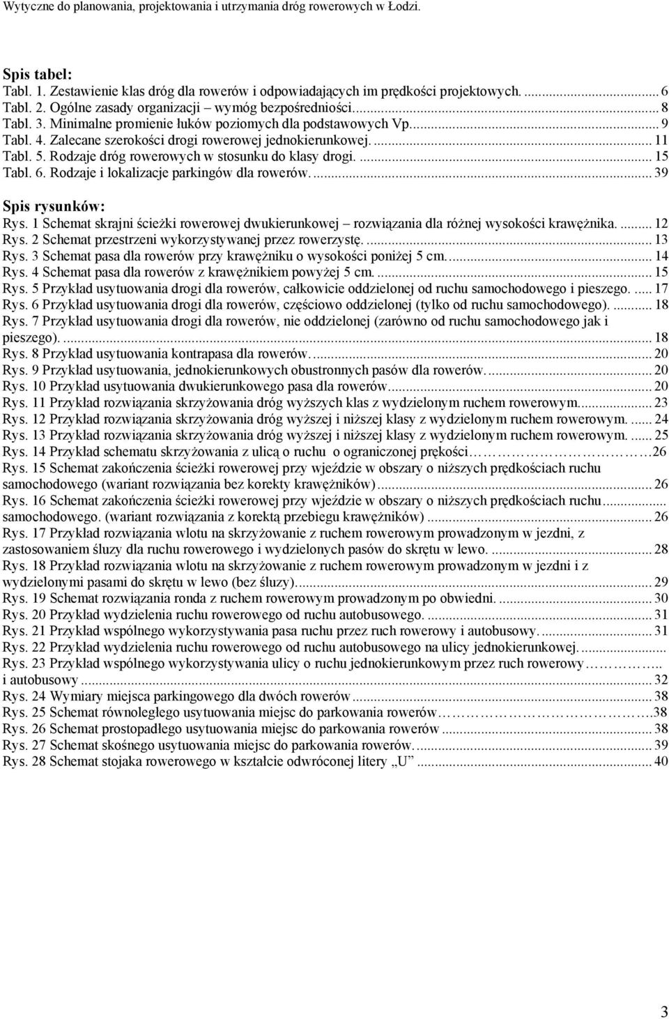 6. Rodzaje i lokalizacje parkingów dla rowerów.... 39 Spis rysunków: Rys. 1 Schemat skrajni ścieżki rowerowej dwukierunkowej rozwiązania dla różnej wysokości krawężnika.... 12 Rys.