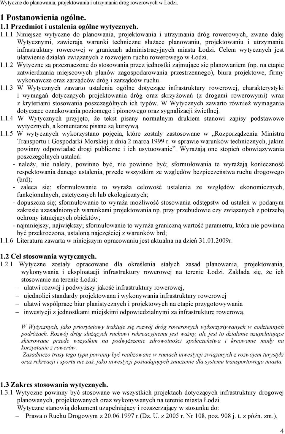 Celem wytycznych jest ułatwienie działań związanych z rozwojem ruchu rowerowego w Łodzi. 1.1.2 Wytyczne są przeznaczone do stosowania przez jednostki zajmujące się planowaniem (np.