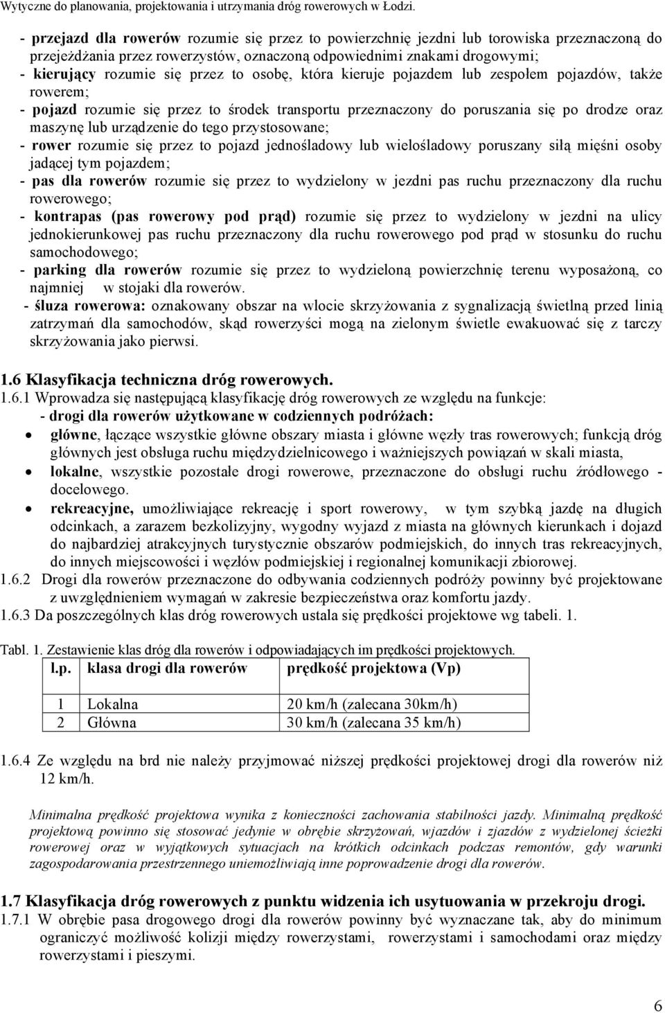 przystosowane; - rower rozumie się przez to pojazd jednośladowy lub wielośladowy poruszany siłą mięśni osoby jadącej tym pojazdem; - pas dla rowerów rozumie się przez to wydzielony w jezdni pas ruchu