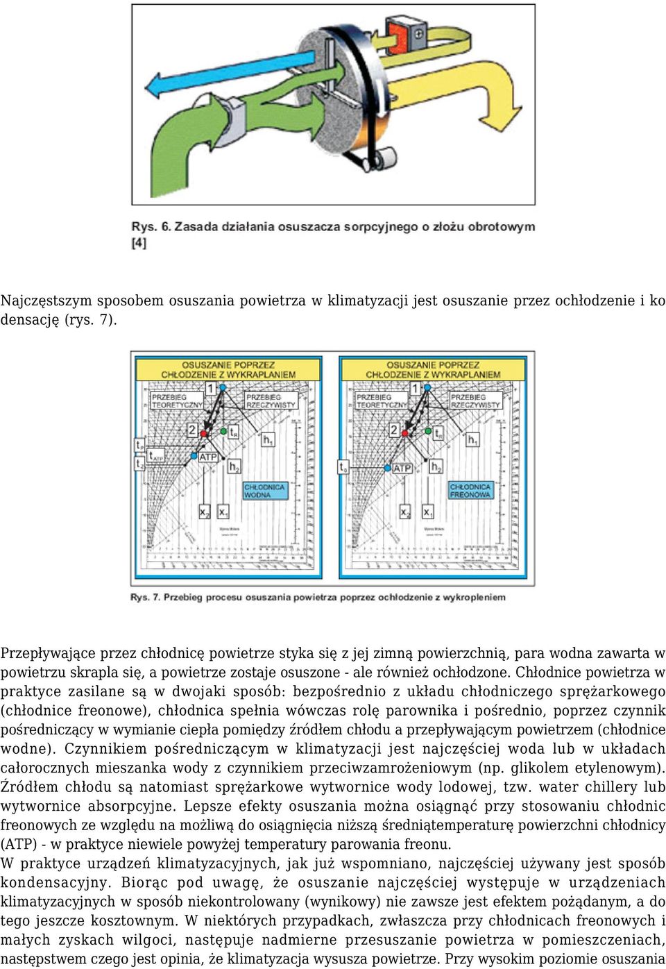 Chłodnice powietrza w praktyce zasilane są w dwojaki sposób: bezpośrednio z układu chłodniczego sprężarkowego (chłodnice freonowe), chłodnica spełnia wówczas rolę parownika i pośrednio, poprzez