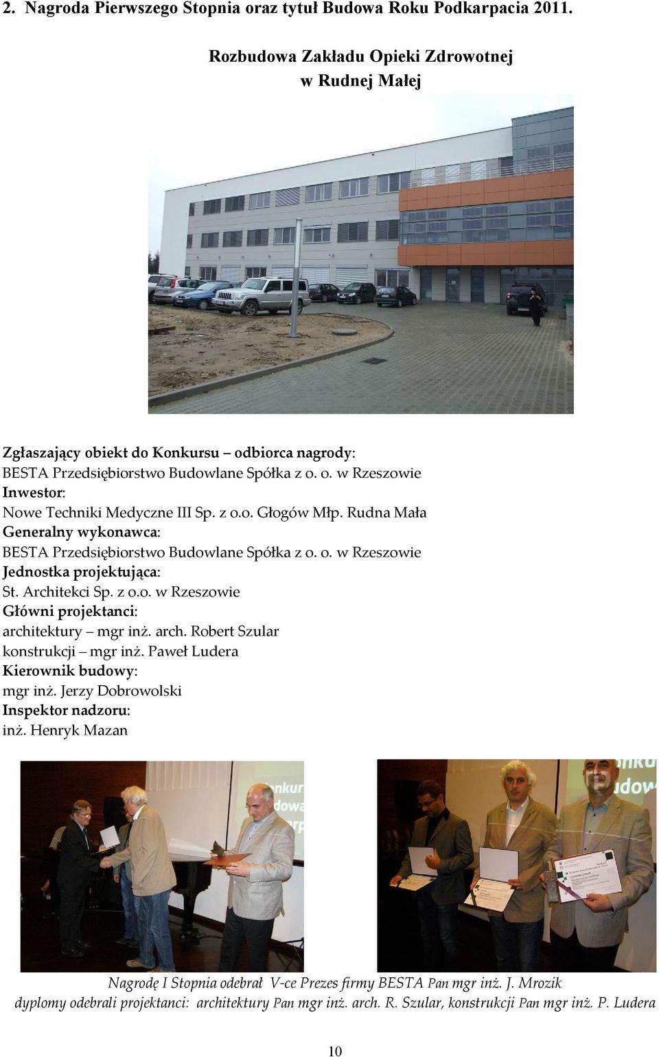 z o.o. Głogów Młp. Rudna Mała Generalny wykonawca: BESTA Przedsiębiorstwo Budowlane Spółka z o. o. w Rzeszowie Jednostka projektująca: St. Architekci Sp. z o.o. w Rzeszowie Główni projektanci: architektury mgr inż.