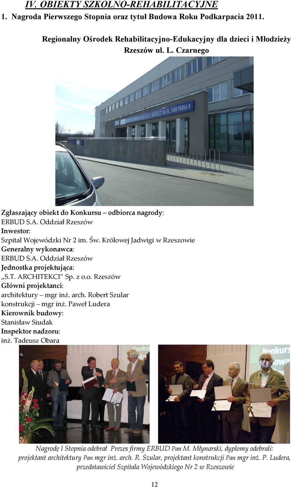 T. ARCHITEKCI Sp. z o.o. Rzeszów Główni projektanci: architektury mgr inż. arch. Robert Szular konstrukcji mgr inż. Paweł Ludera Kierownik budowy: Stanisław Siudak Inspektor nadzoru: inż.