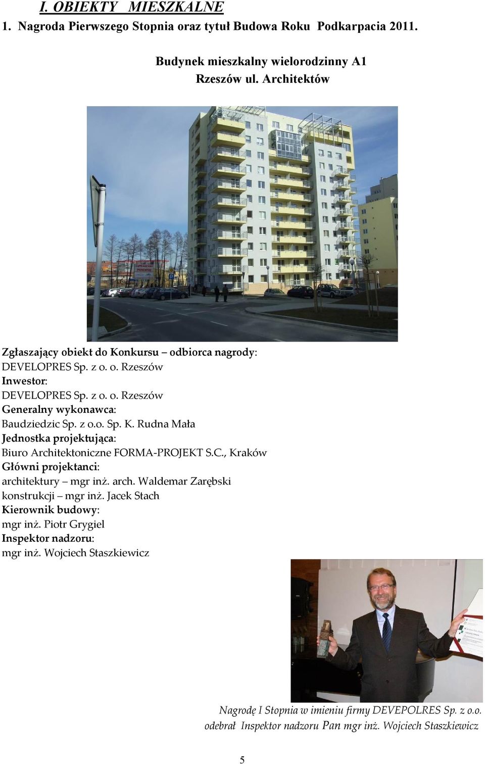 C., Kraków Główni projektanci: architektury mgr inż. arch. Waldemar Zarębski konstrukcji mgr inż. Jacek Stach Kierownik budowy: mgr inż. Piotr Grygiel Inspektor nadzoru: mgr inż.