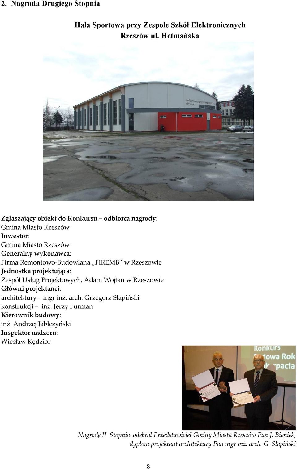 w Rzeszowie Jednostka projektująca: Zespół Usług Projektowych, Adam Wojtan w Rzeszowie Główni projektanci: architektury mgr inż. arch. Grzegorz Słapiński konstrukcji inż.