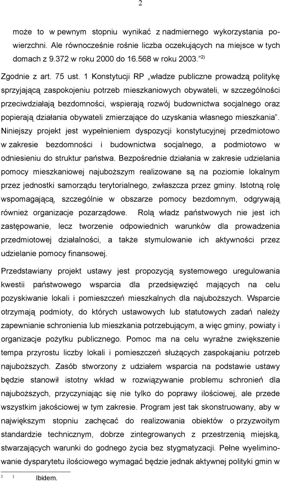 1 Konstytucji RP władze publiczne prowadzą politykę sprzyjającą zaspokojeniu potrzeb mieszkaniowych obywateli, w szczególności przeciwdziałają bezdomności, wspierają rozwój budownictwa socjalnego