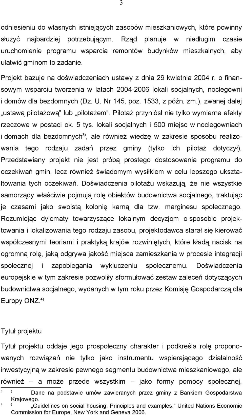 o finansowym wsparciu tworzenia w latach 2004-2006 lokali socjalnych, noclegowni i domów dla bezdomnych (Dz. U. Nr 145, poz. 1533, z późn. zm.), zwanej dalej ustawą pilotażową lub pilotażem.