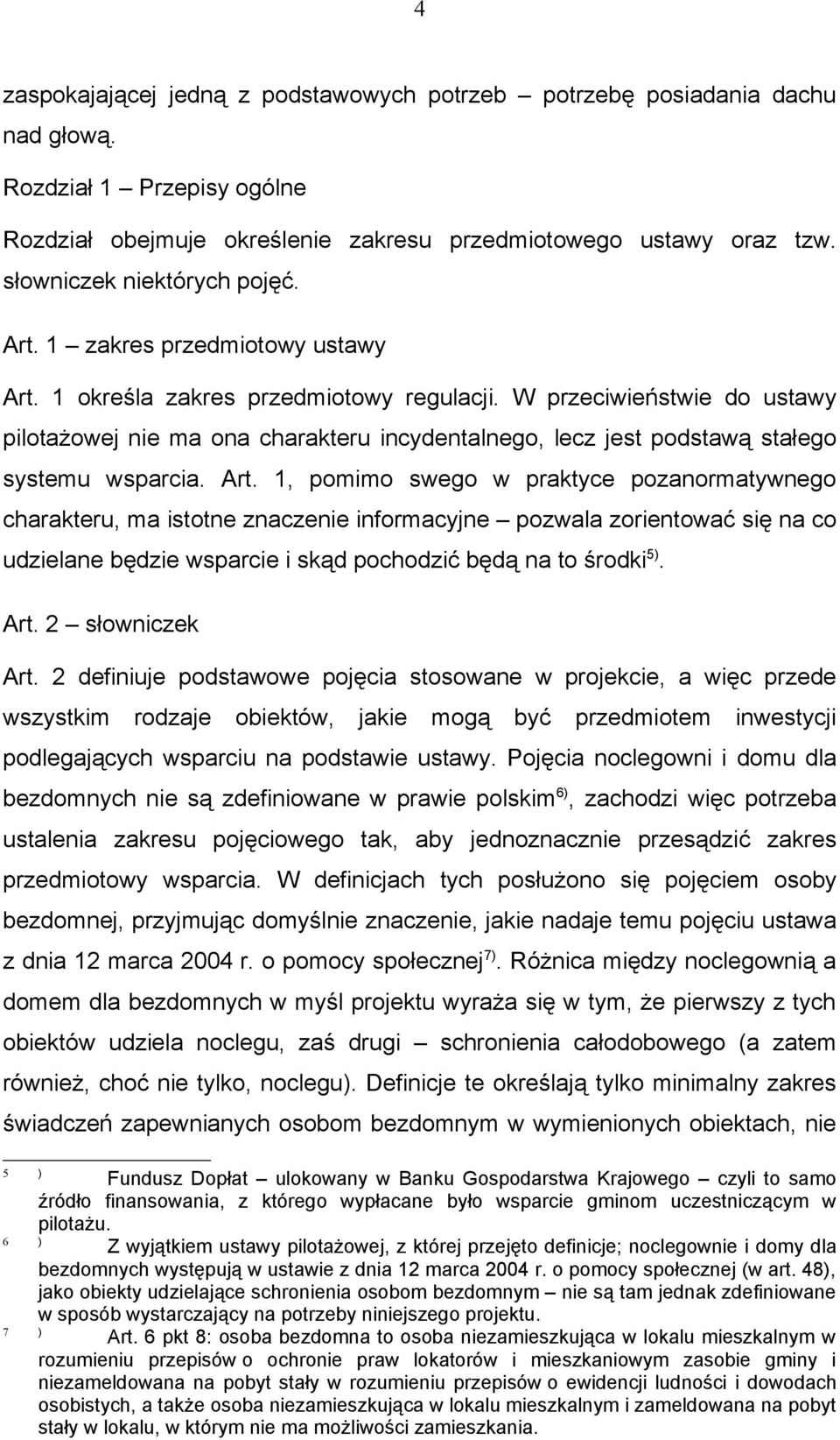 W przeciwieństwie do ustawy pilotażowej nie ma ona charakteru incydentalnego, lecz jest podstawą stałego systemu wsparcia. Art.
