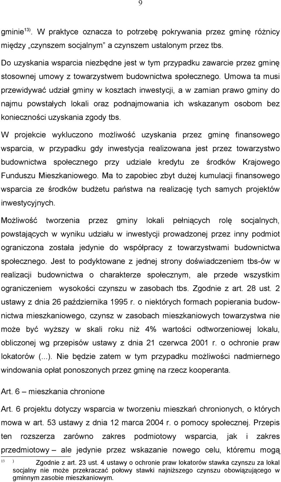 Umowa ta musi przewidywać udział gminy w kosztach inwestycji, a w zamian prawo gminy do najmu powstałych lokali oraz podnajmowania ich wskazanym osobom bez konieczności uzyskania zgody tbs.