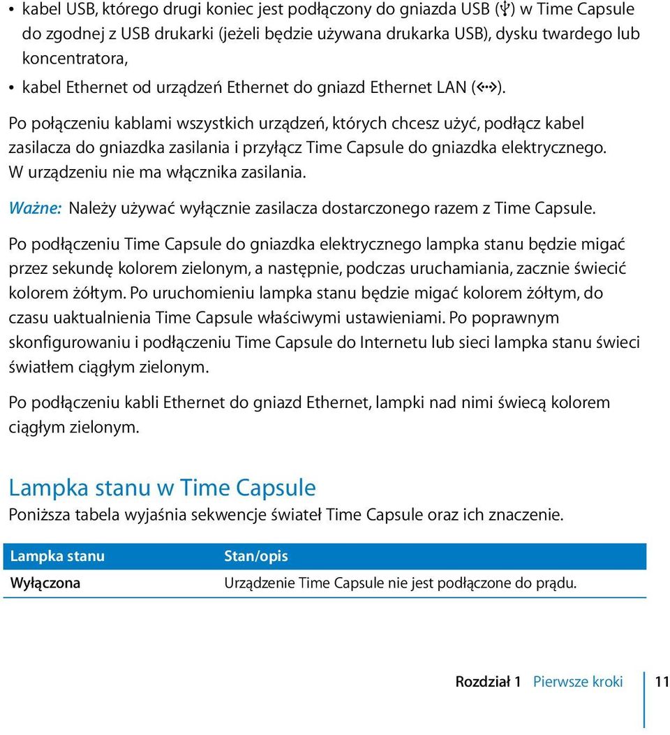 Po połączeniu kablami wszystkich urządzeń, których chcesz użyć, podłącz kabel zasilacza do gniazdka zasilania i przyłącz Time Capsule do gniazdka elektrycznego.