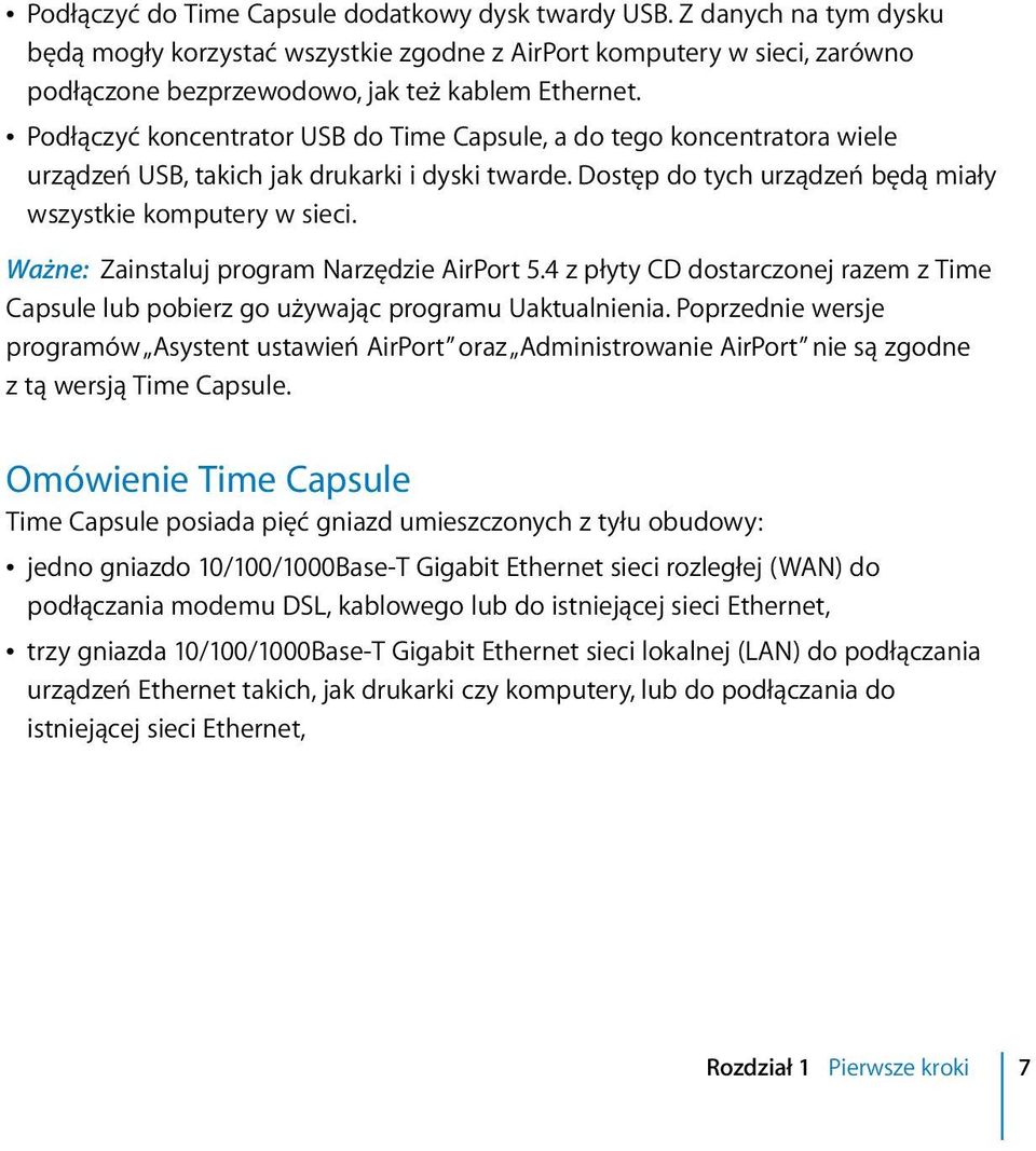 Â Podłączyć koncentrator USB do Time Capsule, a do tego koncentratora wiele urządzeń USB, takich jak drukarki i dyski twarde. Dostęp do tych urządzeń będą miały wszystkie komputery w sieci.