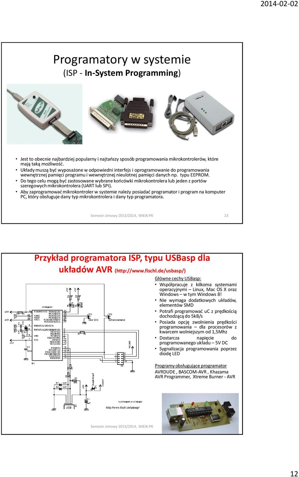 Do tego celu mogą być zastosowane wybrane końcówki mikrokontrolera lub jeden z portów szeregowych mikrokontrolera (UART lub SPI).