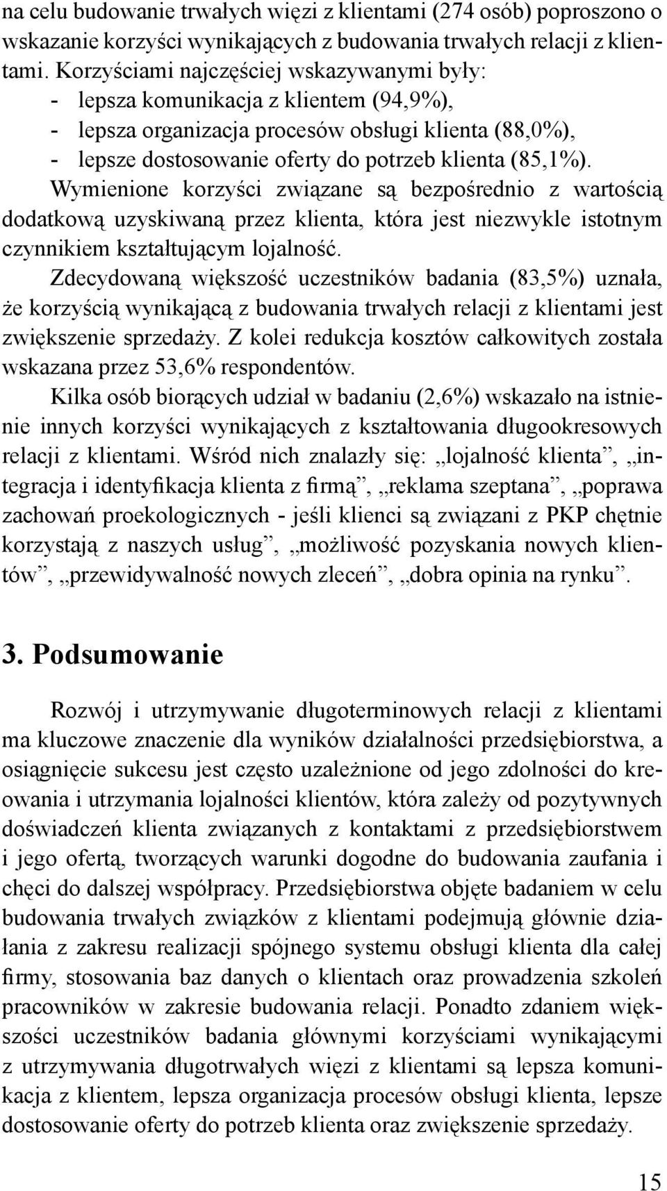 Wymienione korzyści związane są bezpośrednio z wartością dodatkową uzyskiwaną przez klienta, która jest niezwykle istotnym czynnikiem kształtującym lojalność.