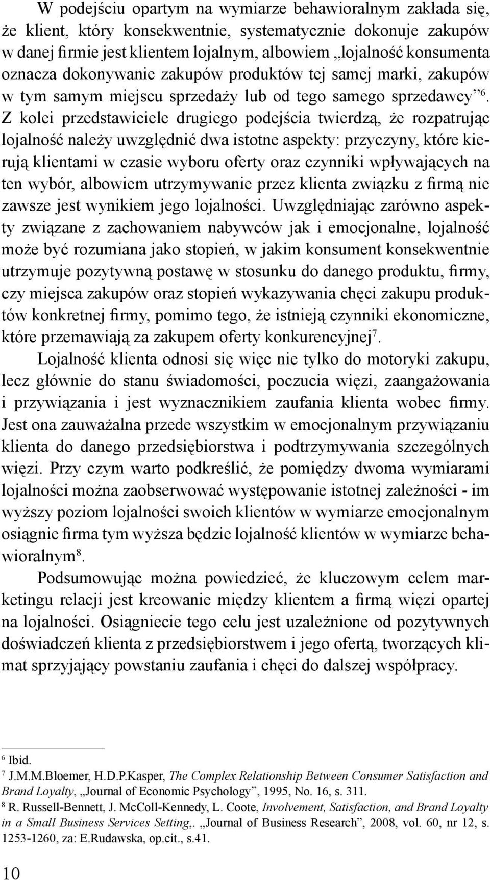 Z kolei przedstawiciele drugiego podejścia twierdzą, że rozpatrując lojalność należy uwzględnić dwa istotne aspekty: przyczyny, które kierują klientami w czasie wyboru oferty oraz czynniki