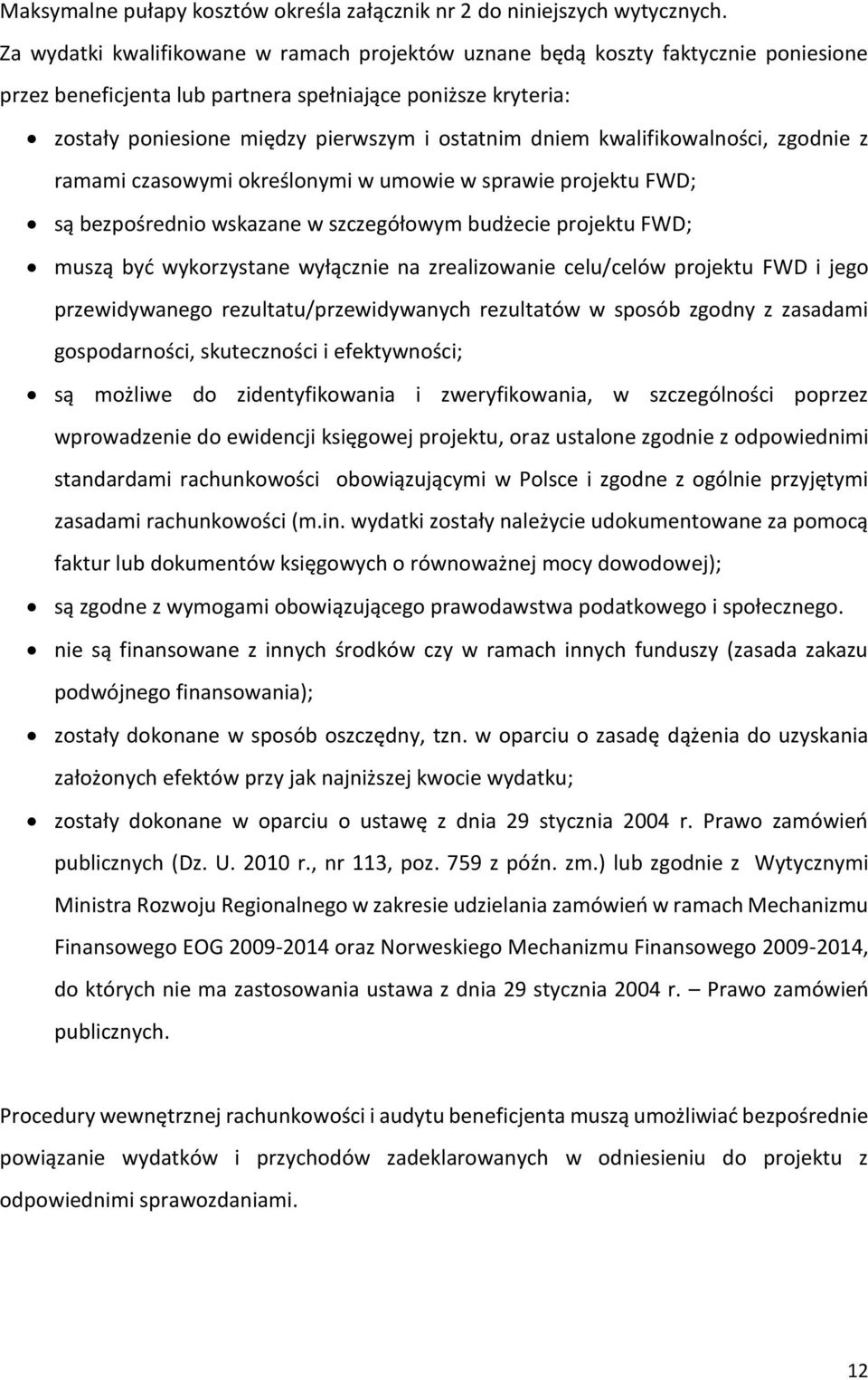 dniem kwalifikowalności, zgodnie z ramami czasowymi określonymi w umowie w sprawie projektu FWD; są bezpośrednio wskazane w szczegółowym budżecie projektu FWD; muszą być wykorzystane wyłącznie na