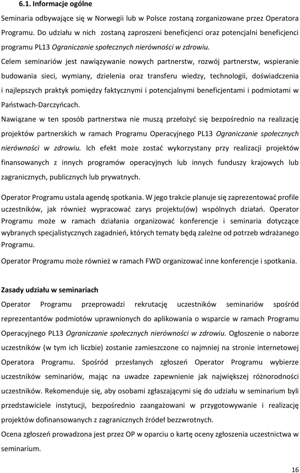 Celem seminariów jest nawiązywanie nowych partnerstw, rozwój partnerstw, wspieranie budowania sieci, wymiany, dzielenia oraz transferu wiedzy, technologii, doświadczenia i najlepszych praktyk
