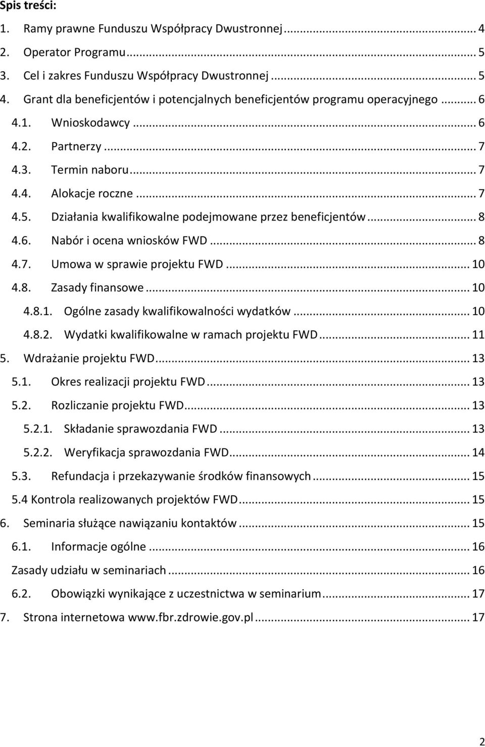 Działania kwalifikowalne podejmowane przez beneficjentów... 8 4.6. Nabór i ocena wniosków FWD... 8 4.7. Umowa w sprawie projektu FWD... 10 4.8. Zasady finansowe... 10 4.8.1. Ogólne zasady kwalifikowalności wydatków.
