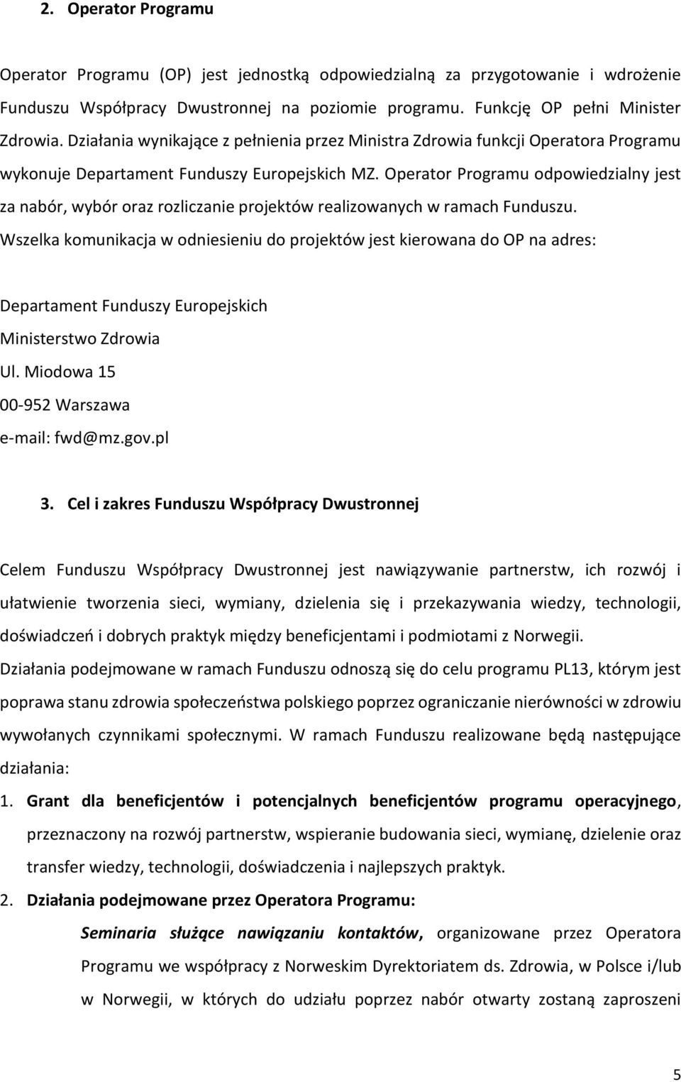 Operator Programu odpowiedzialny jest za nabór, wybór oraz rozliczanie projektów realizowanych w ramach Funduszu.