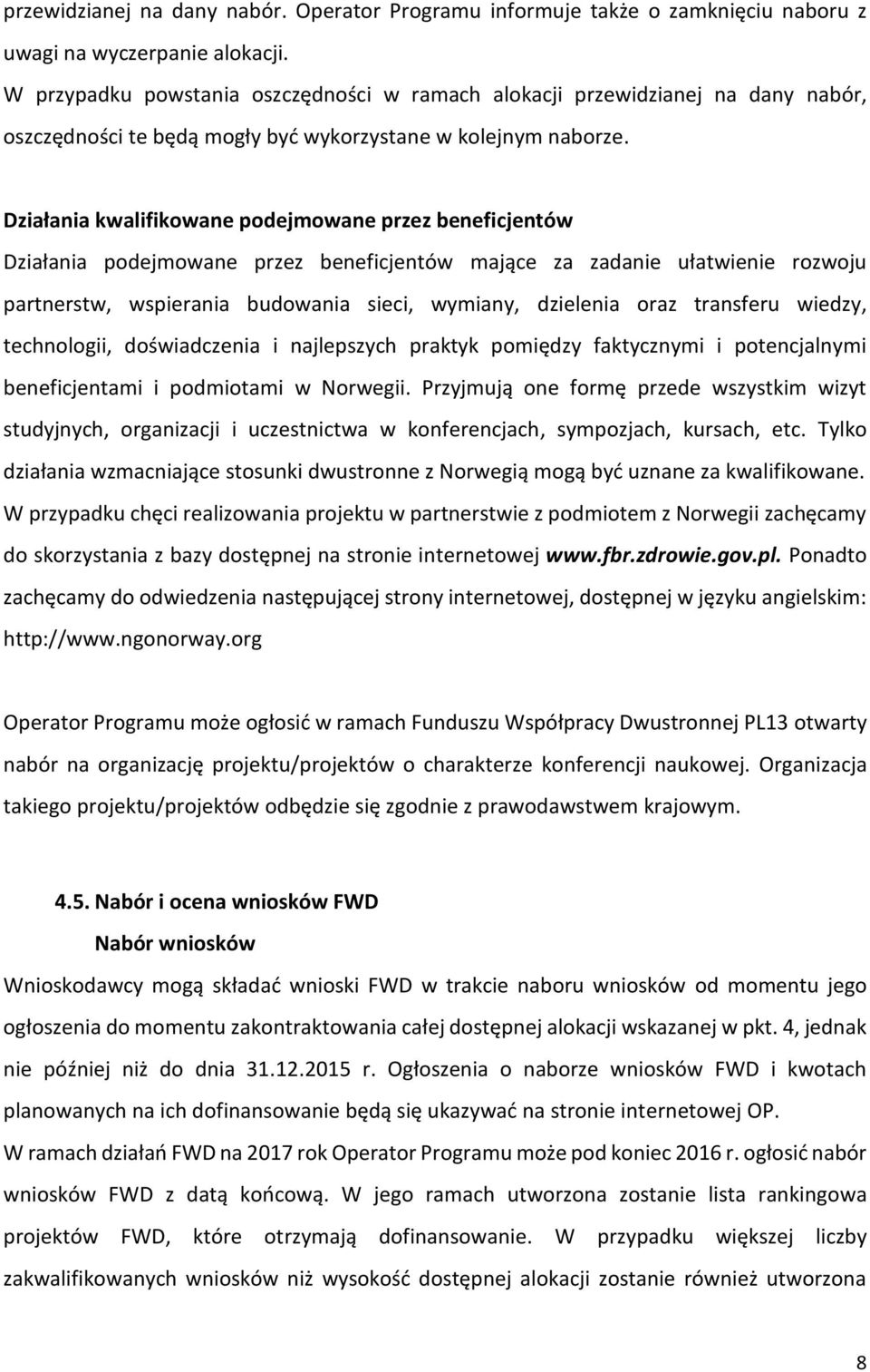 Działania kwalifikowane podejmowane przez beneficjentów Działania podejmowane przez beneficjentów mające za zadanie ułatwienie rozwoju partnerstw, wspierania budowania sieci, wymiany, dzielenia oraz
