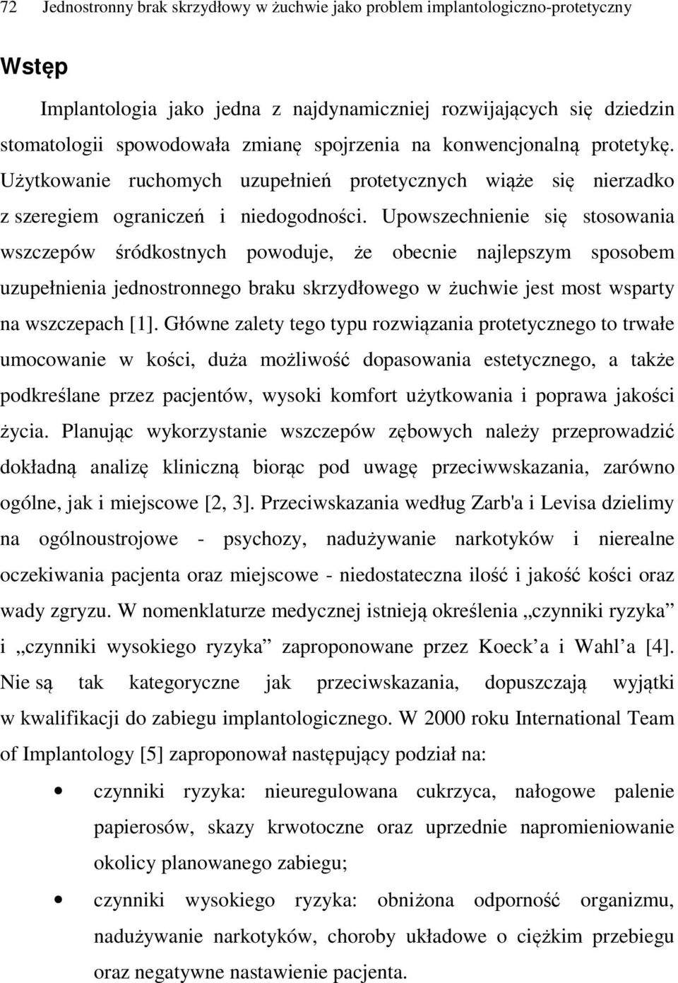 Upowszechnienie się stosowania wszczepów śródkostnych powoduje, że obecnie najlepszym sposobem uzupełnienia jednostronnego braku skrzydłowego w żuchwie jest most wsparty na wszczepach [1].