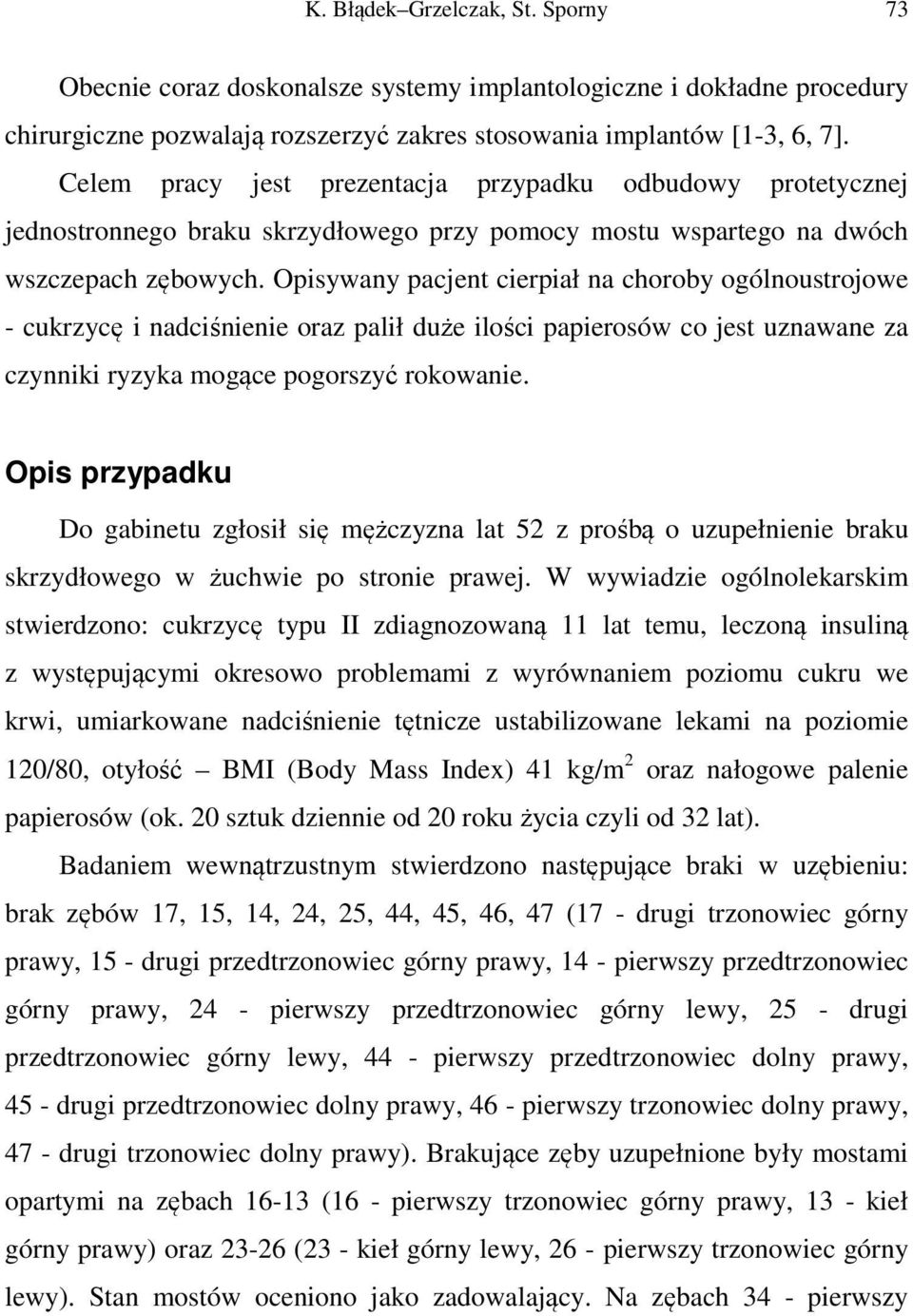 Opisywany pacjent cierpiał na choroby ogólnoustrojowe - cukrzycę i nadciśnienie oraz palił duże ilości papierosów co jest uznawane za czynniki ryzyka mogące pogorszyć rokowanie.